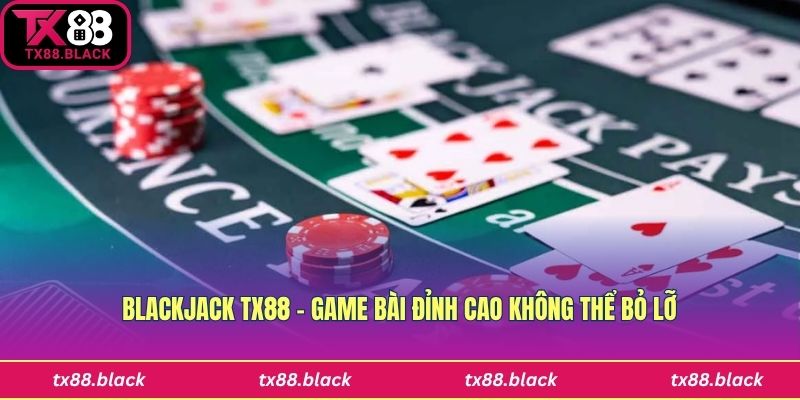 Tìm hiểu cơ bản về Blackjack Tx88