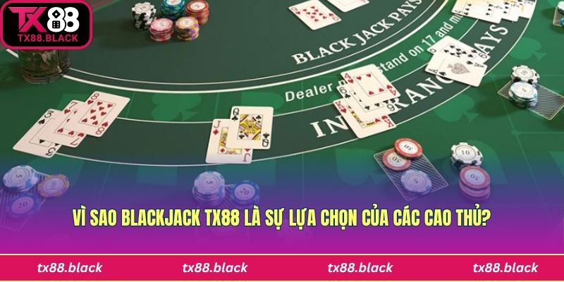 Lý do các cao thủ chọn blackjack tại Tx88