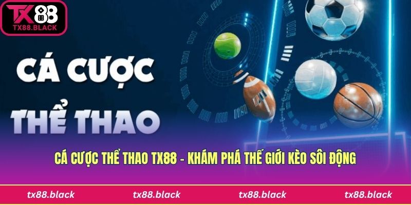 Cá Cược Thể Thao Tx88 - Khám Phá Thế Giới Kèo Sôi Động