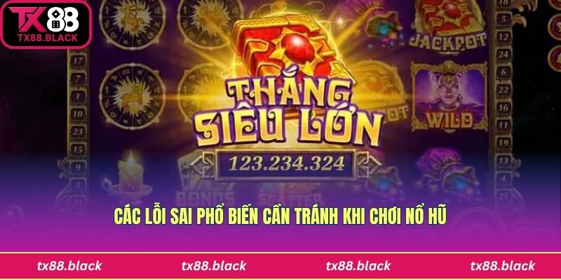 Các lỗi cần tránh khi chơi nổ hũ