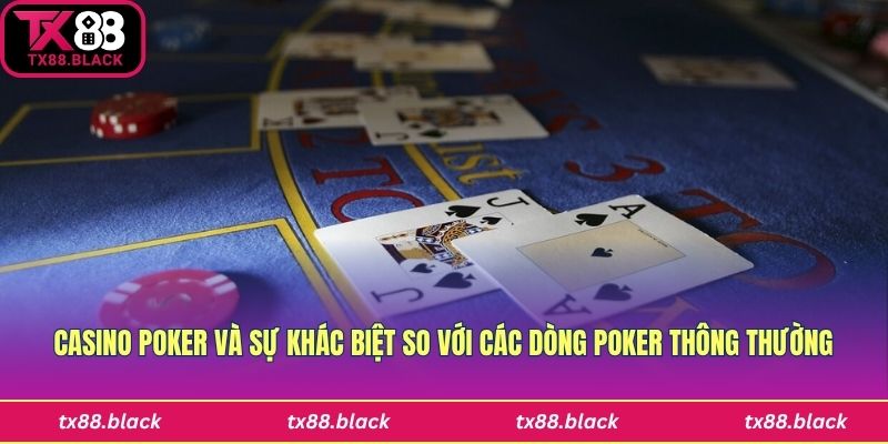 Sự khác biệt của casino poker Tx88 và dòng thông thường
