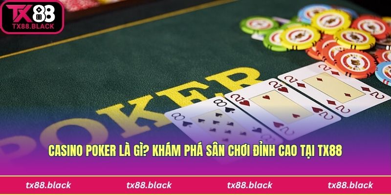 Casino Poker Là Gì? Khám Phá Sân Chơi Đỉnh Cao Tại Tx88
