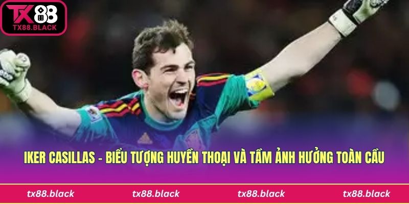 Iker Casillas – Biểu tượng huyền thoại