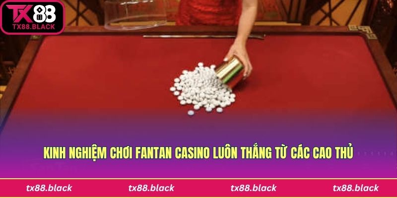 Bật mí kinh nghiệm chơi fantan casino Tx88