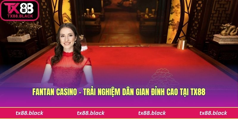 Fantan Casino Tx88 - Trải Nghiệm Dân Gian Đỉnh Cao