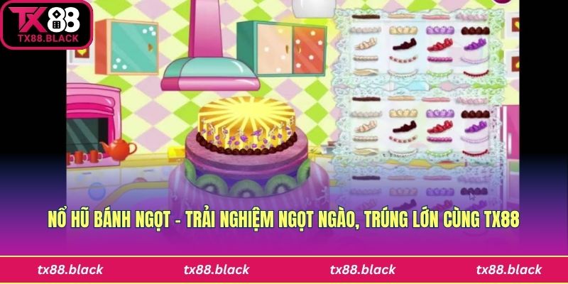 Nổ Hũ Bánh Ngọt – Trải Nghiệm Ngọt Ngào, Trúng Lớn