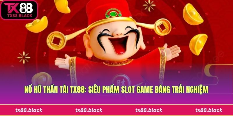 Nổ Hũ Thần Tài Tx88: Siêu Phẩm Slot Game Đáng Trải Nghiệm