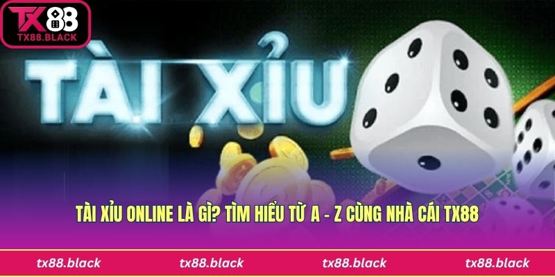Tài Xỉu Online Là Gì? Tìm Hiểu Từ A - Z Cùng Nhà Cái Tx88
