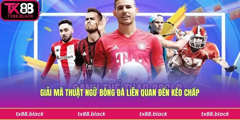 Giải mã thuật ngữ bóng đá về kèo chấp